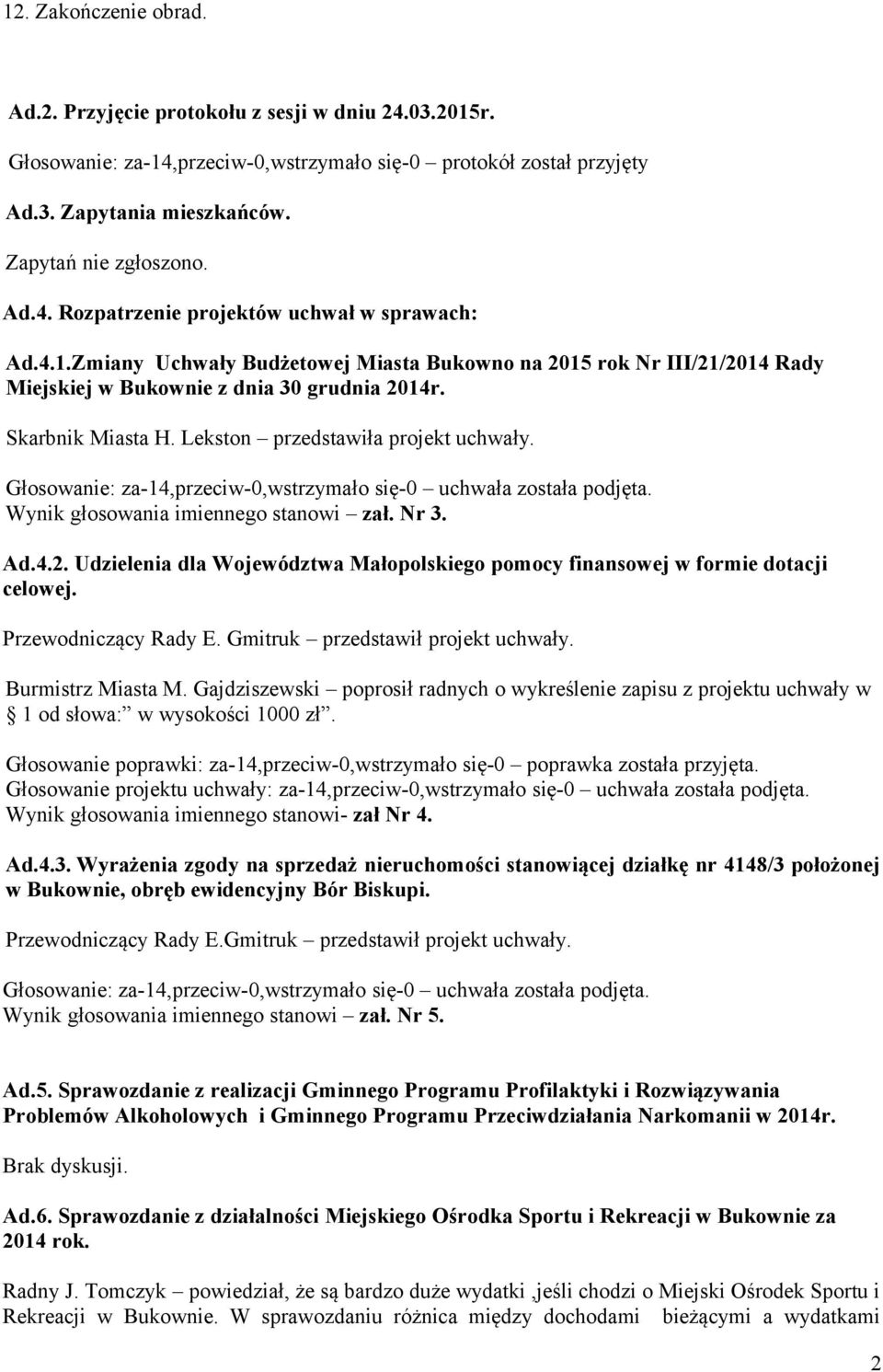 Lekston przedstawiła projekt uchwały. Głosowanie: za-14,przeciw-0,wstrzymało się-0 uchwała została podjęta. Wynik głosowania imiennego stanowi zał. Nr 3. Ad.4.2.