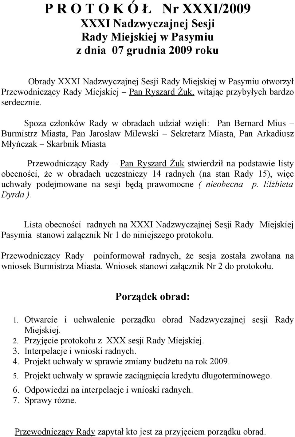 Spoza członków Rady w obradach udział wzięli: Pan Bernard Mius Burmistrz Miasta, Pan Jarosław Milewski Sekretarz Miasta, Pan Arkadiusz Młyńczak Skarbnik Miasta Przewodniczący Rady Pan Ryszard Żuk