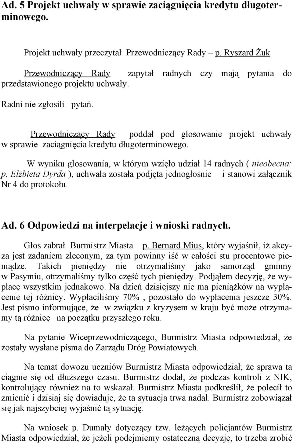 Przewodniczący Rady poddał pod głosowanie projekt uchwały w sprawie zaciągnięcia kredytu długoterminowego. W wyniku głosowania, w którym wzięło udział 14 radnych ( nieobecna: p.