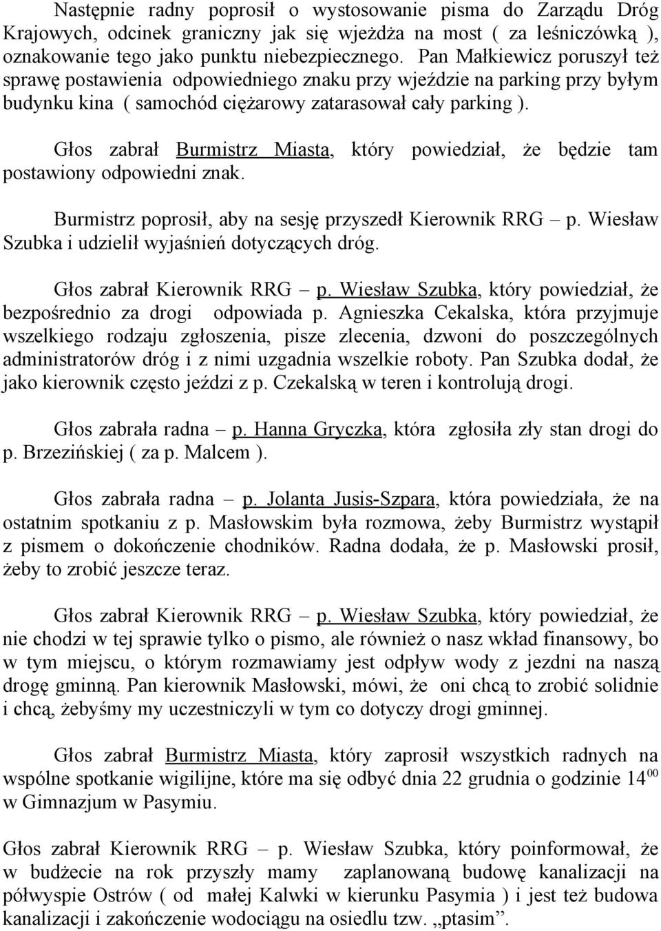 Głos zabrał Burmistrz Miasta, który powiedział, że będzie tam postawiony odpowiedni znak. Burmistrz poprosił, aby na sesję przyszedł Kierownik RRG p.