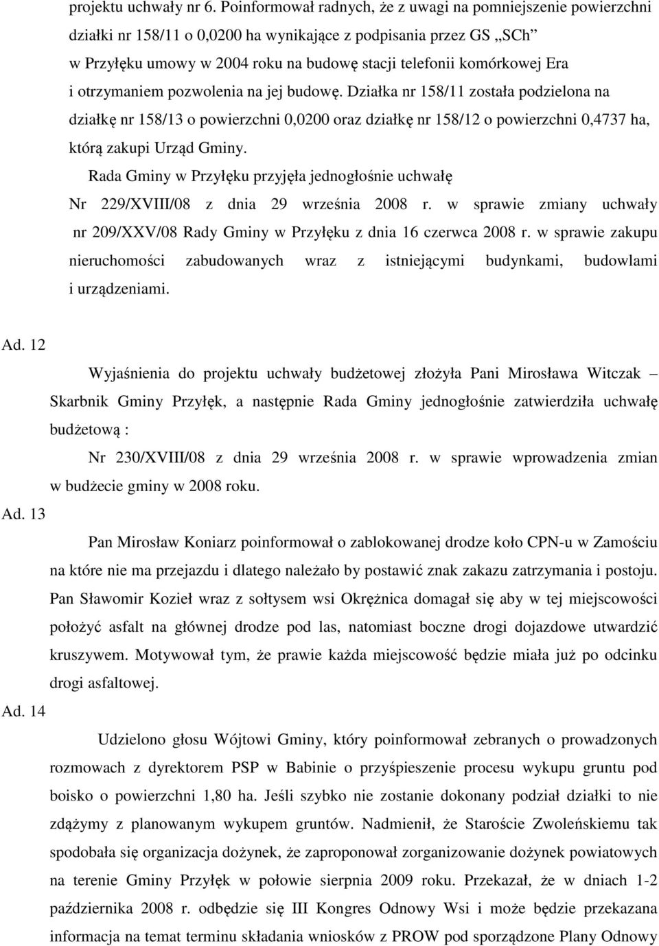 i otrzymaniem pozwolenia na jej budowę. Działka nr 158/11 została podzielona na działkę nr 158/13 o powierzchni 0,0200 oraz działkę nr 158/12 o powierzchni 0,4737 ha, którą zakupi Urząd Gminy.