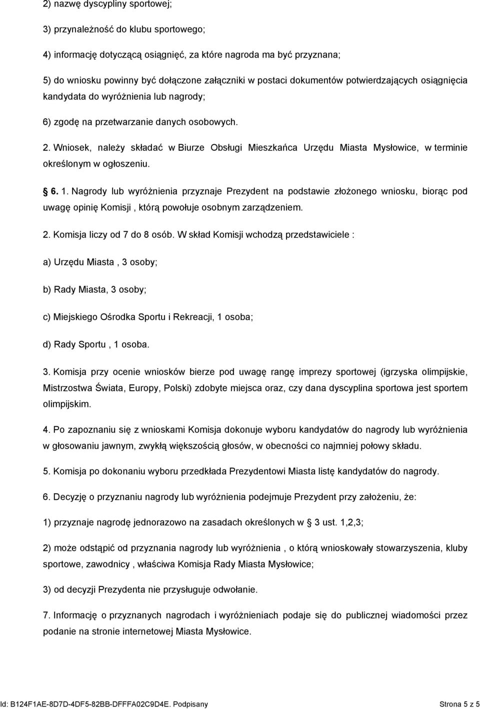 Wniosek, należy składać w Biurze Obsługi Mieszkańca Urzędu Miasta Mysłowice, w terminie określonym w ogłoszeniu. 6. 1.