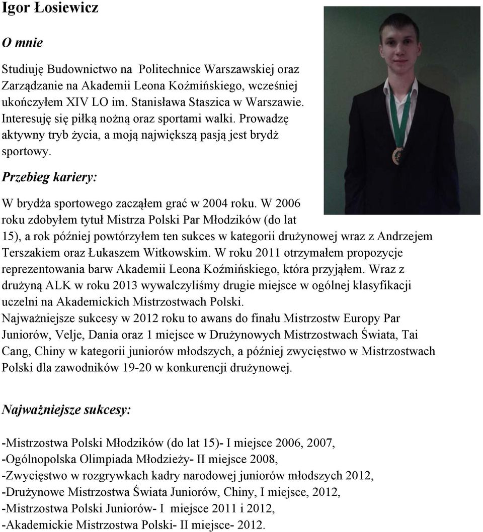 W 2006 roku zdobyłem tytuł Mistrza Polski Par Młodzików (do lat 15), a rok później powtórzyłem ten sukces w kategorii drużynowej wraz z Andrzejem Terszakiem oraz Łukaszem Witkowskim.