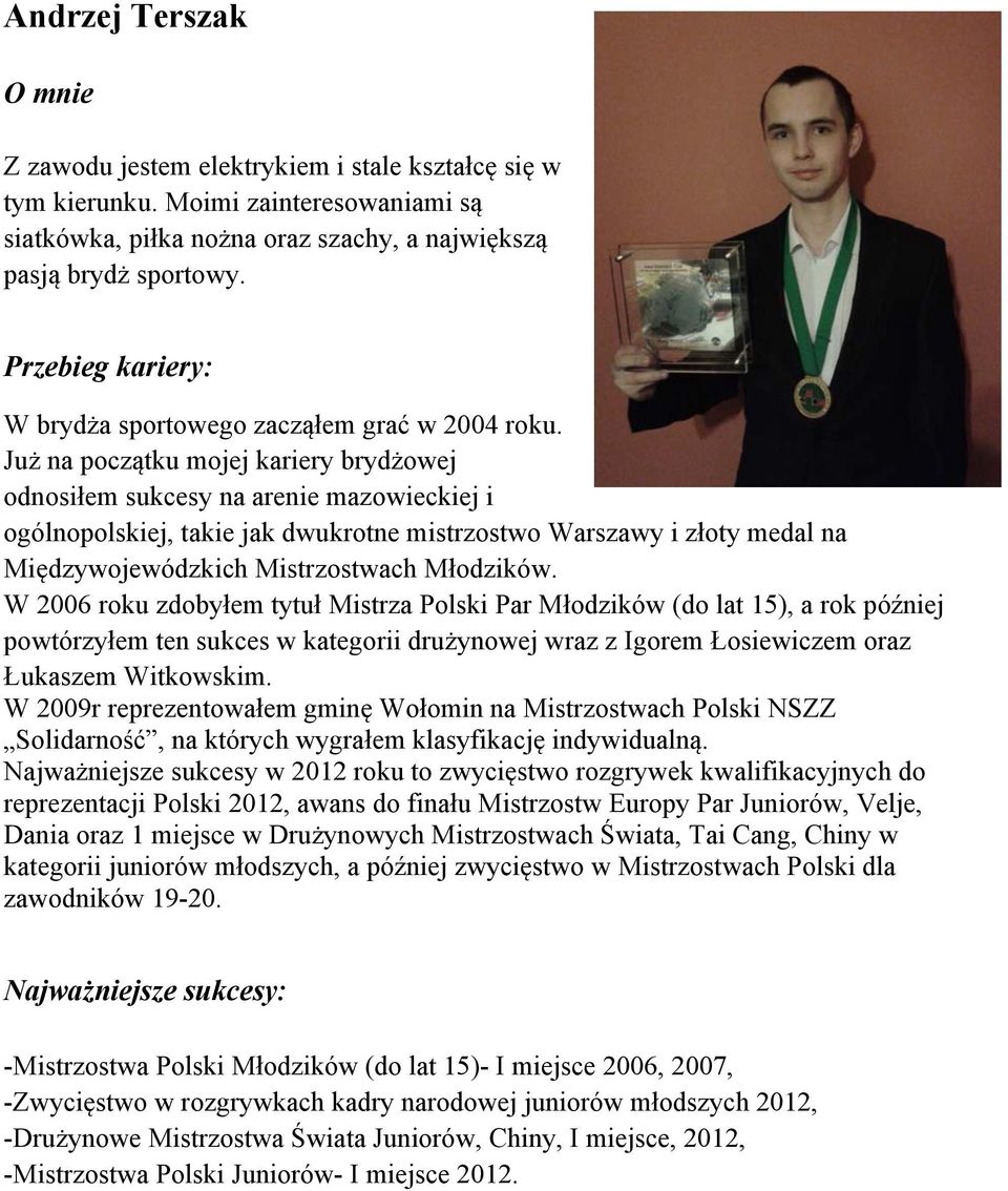 Już na początku mojej kariery brydżowej odnosiłem sukcesy na arenie mazowieckiej i ogólnopolskiej, takie jak dwukrotne mistrzostwo Warszawy i złoty medal na Międzywojewódzkich Mistrzostwach Młodzików.