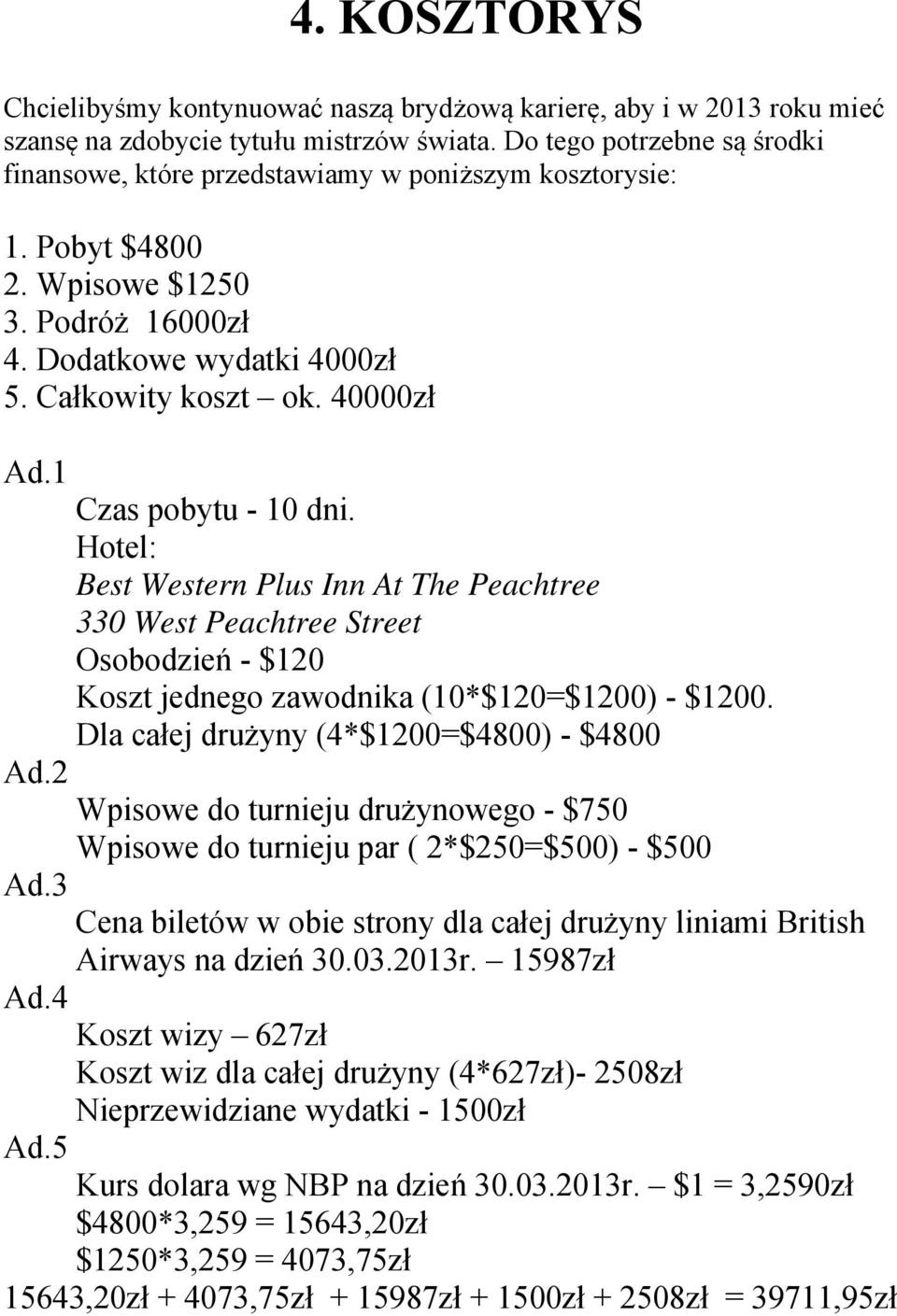 1 Czas pobytu - 10 dni. Hotel: Best Western Plus Inn At The Peachtree 330 West Peachtree Street Osobodzień - $120 Koszt jednego zawodnika (10*$120=$1200) - $1200.