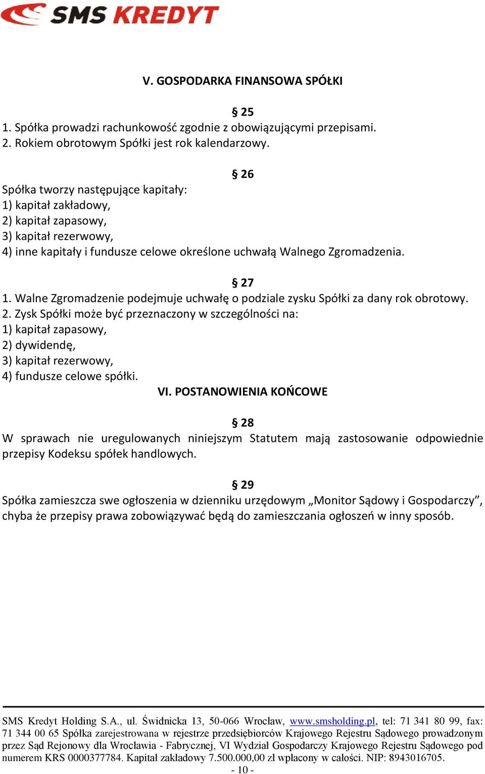 Walne Zgromadzenie podejmuje uchwałę o podziale zysku Spółki za dany rok obrotowy. 2.