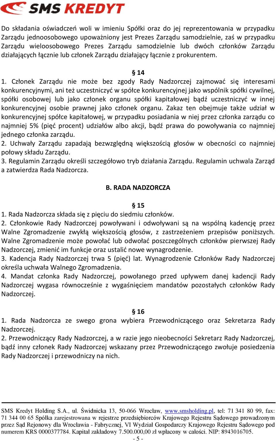 Członek Zarządu nie może bez zgody Rady Nadzorczej zajmowad się interesami konkurencyjnymi, ani też uczestniczyd w spółce konkurencyjnej jako wspólnik spółki cywilnej, spółki osobowej lub jako