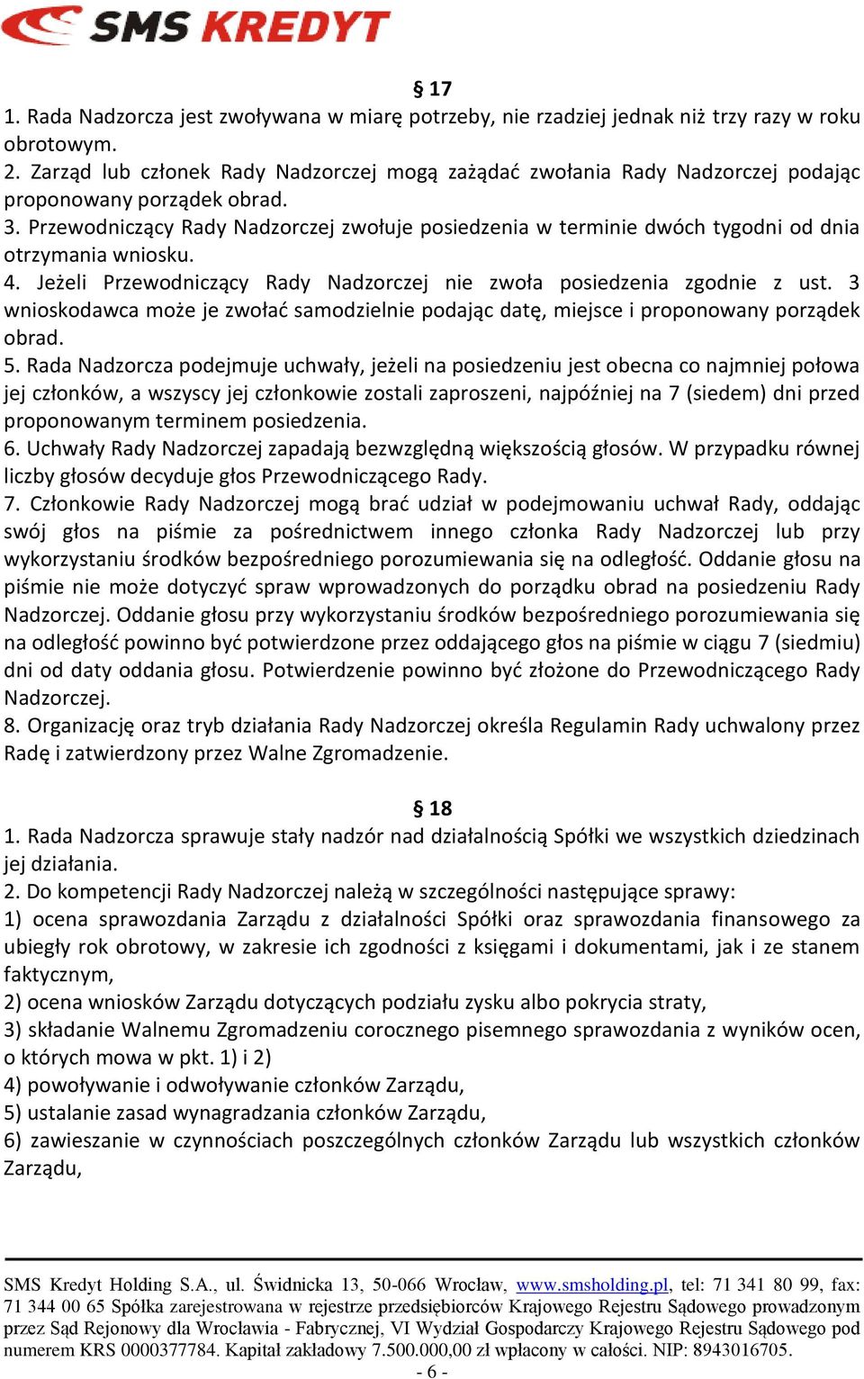 Przewodniczący Rady Nadzorczej zwołuje posiedzenia w terminie dwóch tygodni od dnia otrzymania wniosku. 4. Jeżeli Przewodniczący Rady Nadzorczej nie zwoła posiedzenia zgodnie z ust.