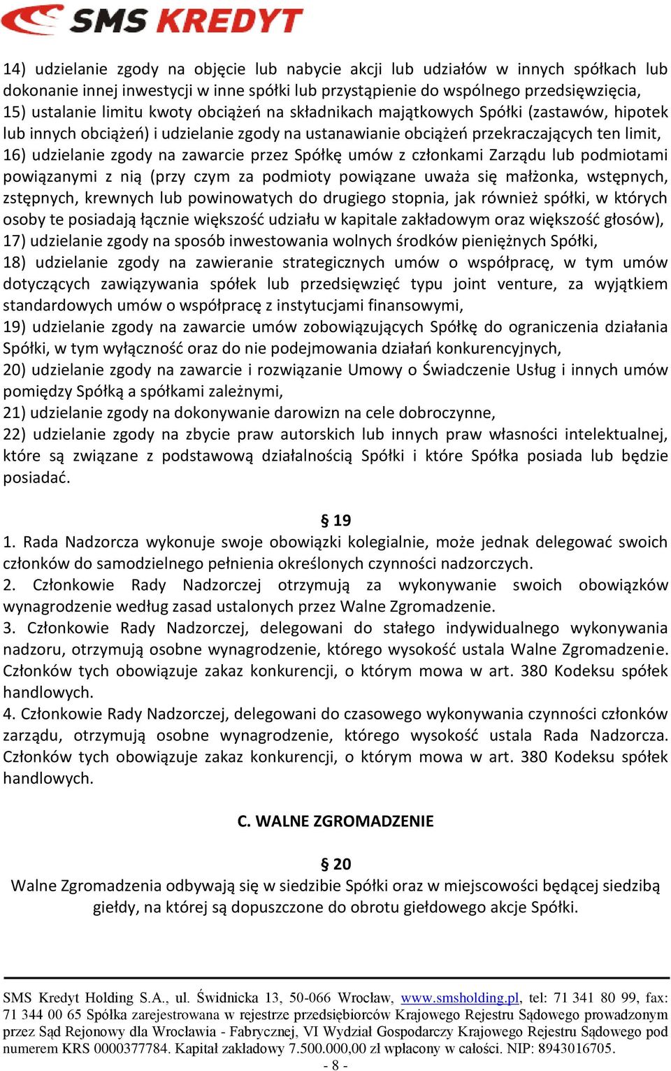 Spółkę umów z członkami Zarządu lub podmiotami powiązanymi z nią (przy czym za podmioty powiązane uważa się małżonka, wstępnych, zstępnych, krewnych lub powinowatych do drugiego stopnia, jak również