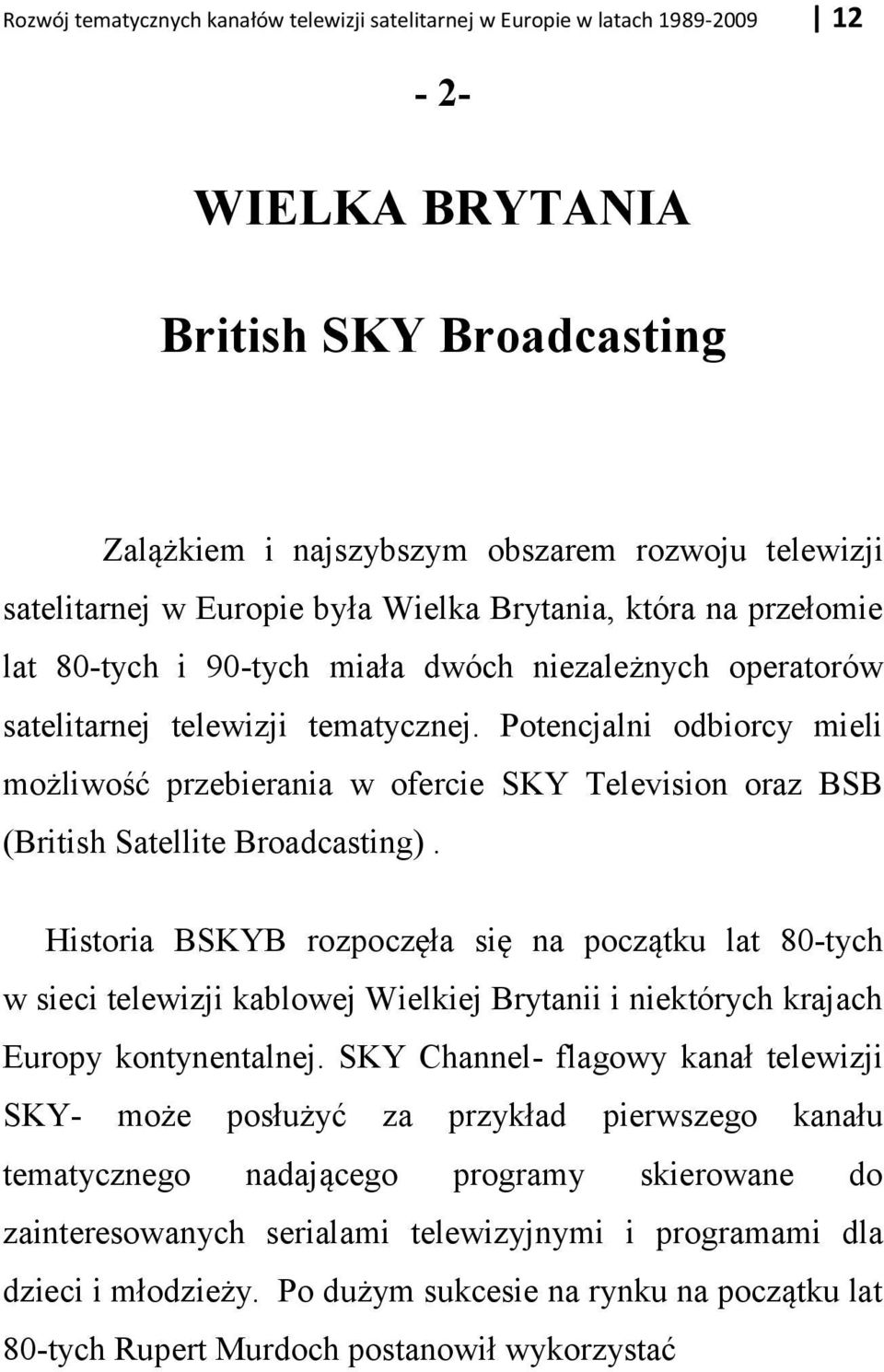 Historia BSKYB rozpocz ła si na pocz tku lat 8Ń-tych w sieci telewizji kablowej Wielkiej Brytanii i niektórych krajach Europy kontynentalnej.