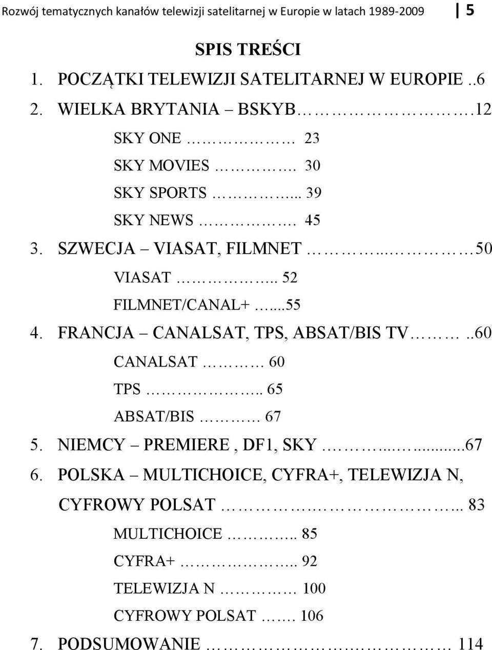 FRANCJA CANALSAT, TPS, ABSAT/BIS TV..60 CANALSAT 60 TPS.. 65 ABSAT/BIS 67 5. NIEMCY PREMIERE, DF1, SKY.......67 6.