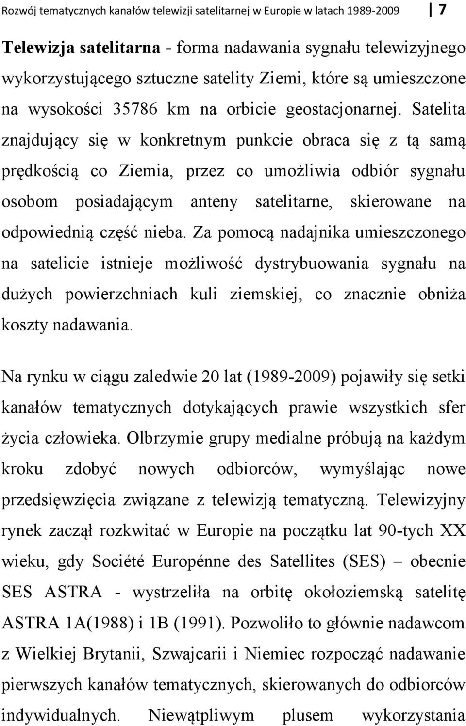 Za pomoc nadajnika umieszczonego na satelicie istnieje mo liwo ć dystrybuowania sygnału na du ych powierzchniach kuli ziemskiej, co znacznie obni a koszty nadawania.