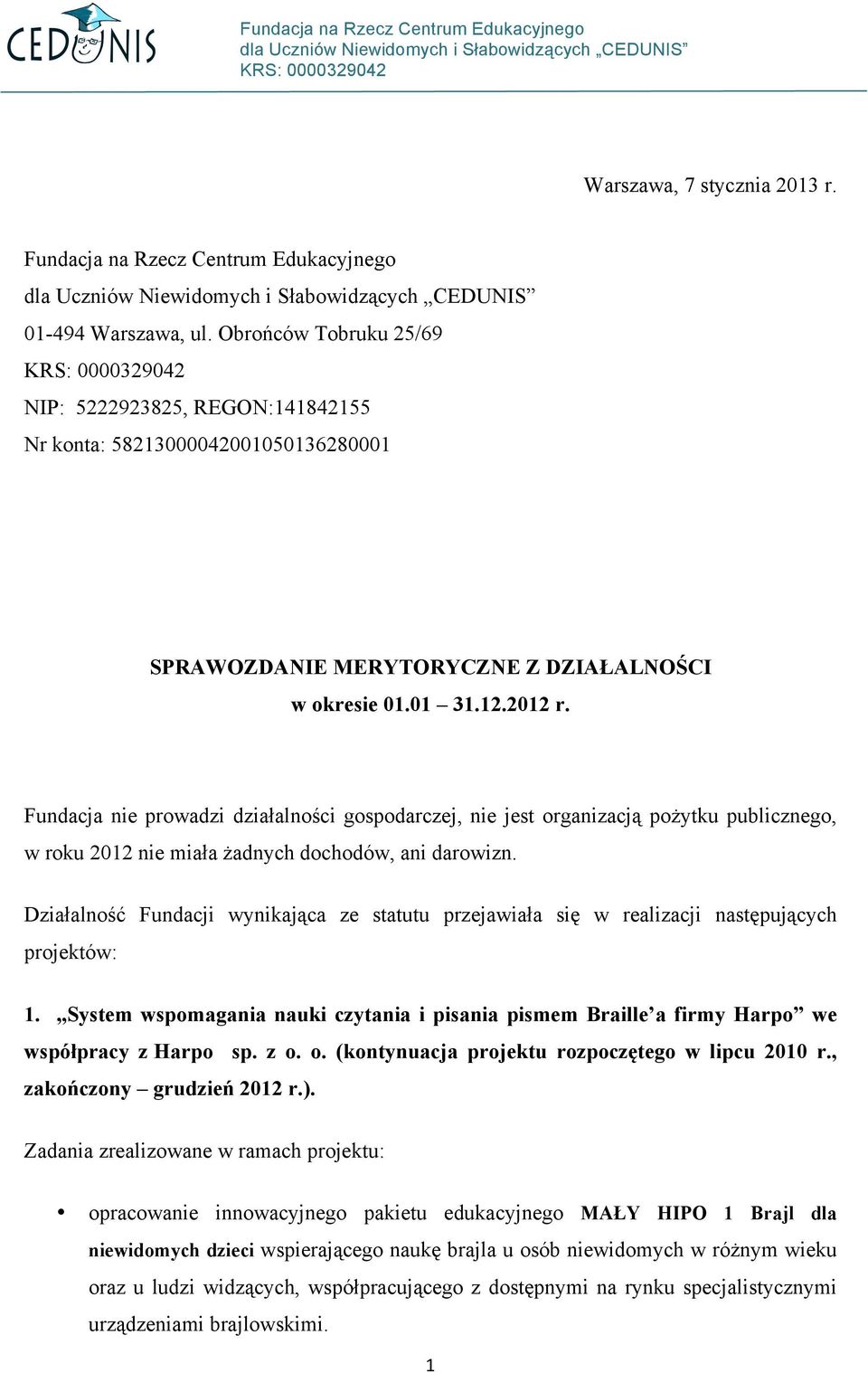 Fundacja nie prowadzi działalności gospodarczej, nie jest organizacją pożytku publicznego, w roku 2012 nie miała żadnych dochodów, ani darowizn.