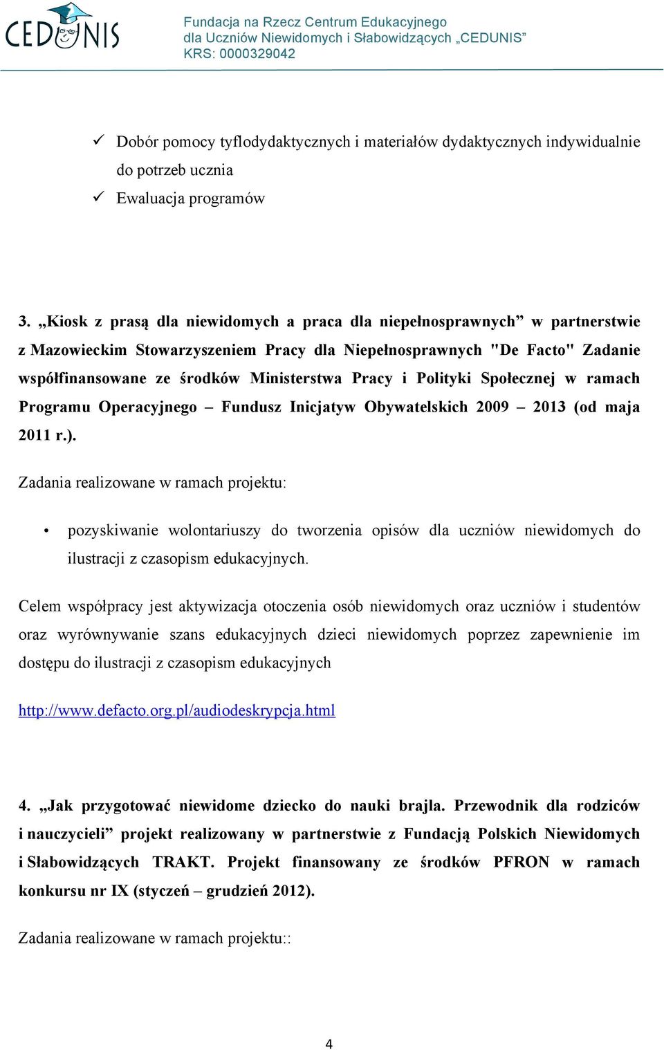 i Polityki Społecznej w ramach Programu Operacyjnego Fundusz Inicjatyw Obywatelskich 2009 2013 (od maja 2011 r.).