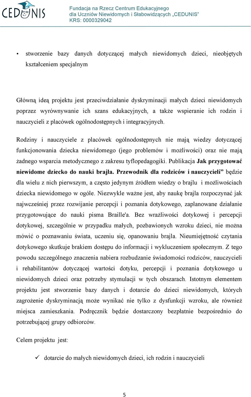 Rodziny i nauczyciele z placówek ogólnodostępnych nie mają wiedzy dotyczącej funkcjonowania dziecka niewidomego (jego problemów i możliwości) oraz nie mają żadnego wsparcia metodycznego z zakresu