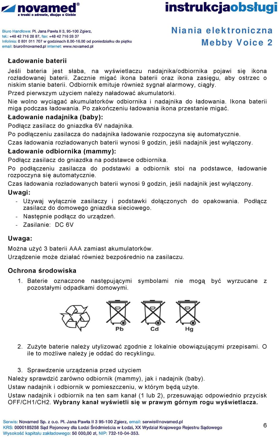 Nie wolno wyciągać akumulatorków odbiornika i nadajnika do ładowania. Ikona baterii miga podczas ładowania. Po zakończeniu ładowania ikona przestanie migać.