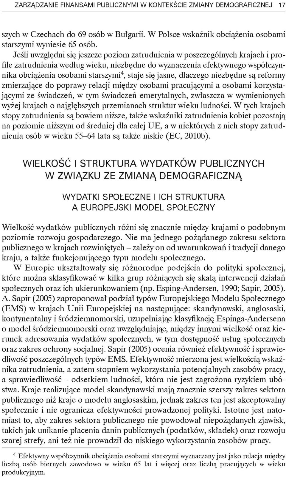 się jasne, dlaczego niezbędne są reformy zmierzające do poprawy relacji między osobami pracującymi a osobami korzystającymi ze świadczeń, w tym świadczeń emerytalnych, zwłaszcza w wymienionych wyżej