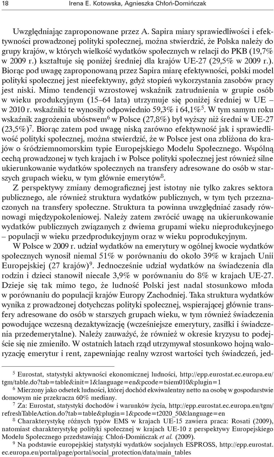 r.) kształtuje się poniżej średniej dla krajów UE-27 (29,5% w 2009 r.). Biorąc pod uwagę zaproponowaną przez Sapira miarę efektywności, polski model polityki społecznej jest nieefektywny, gdyż stopień wykorzystania zasobów pracy jest niski.