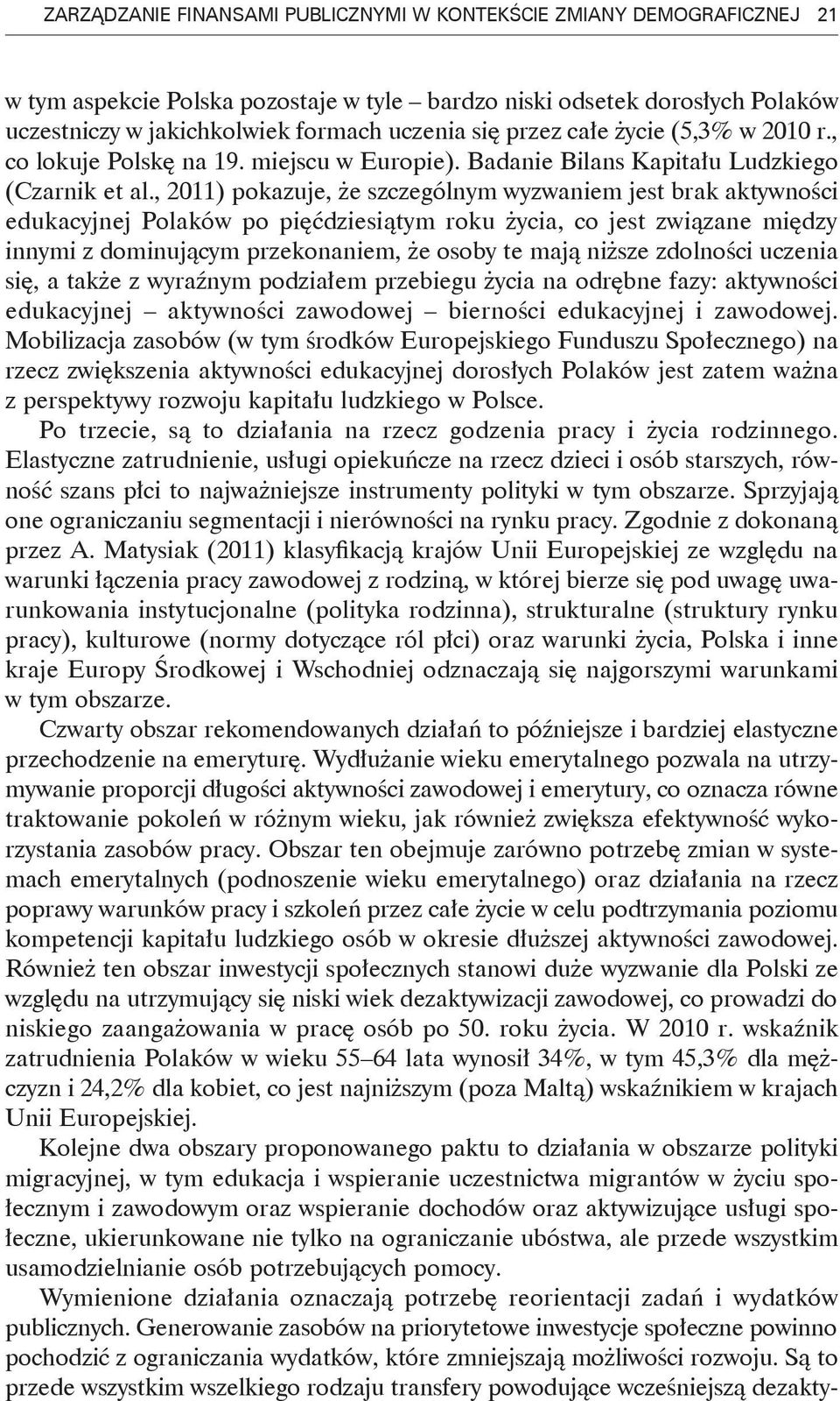 , 2011) pokazuje, że szczególnym wyzwaniem jest brak aktywności edukacyjnej Polaków po pięćdziesiątym roku życia, co jest związane między innymi z dominującym przekonaniem, że osoby te mają niższe