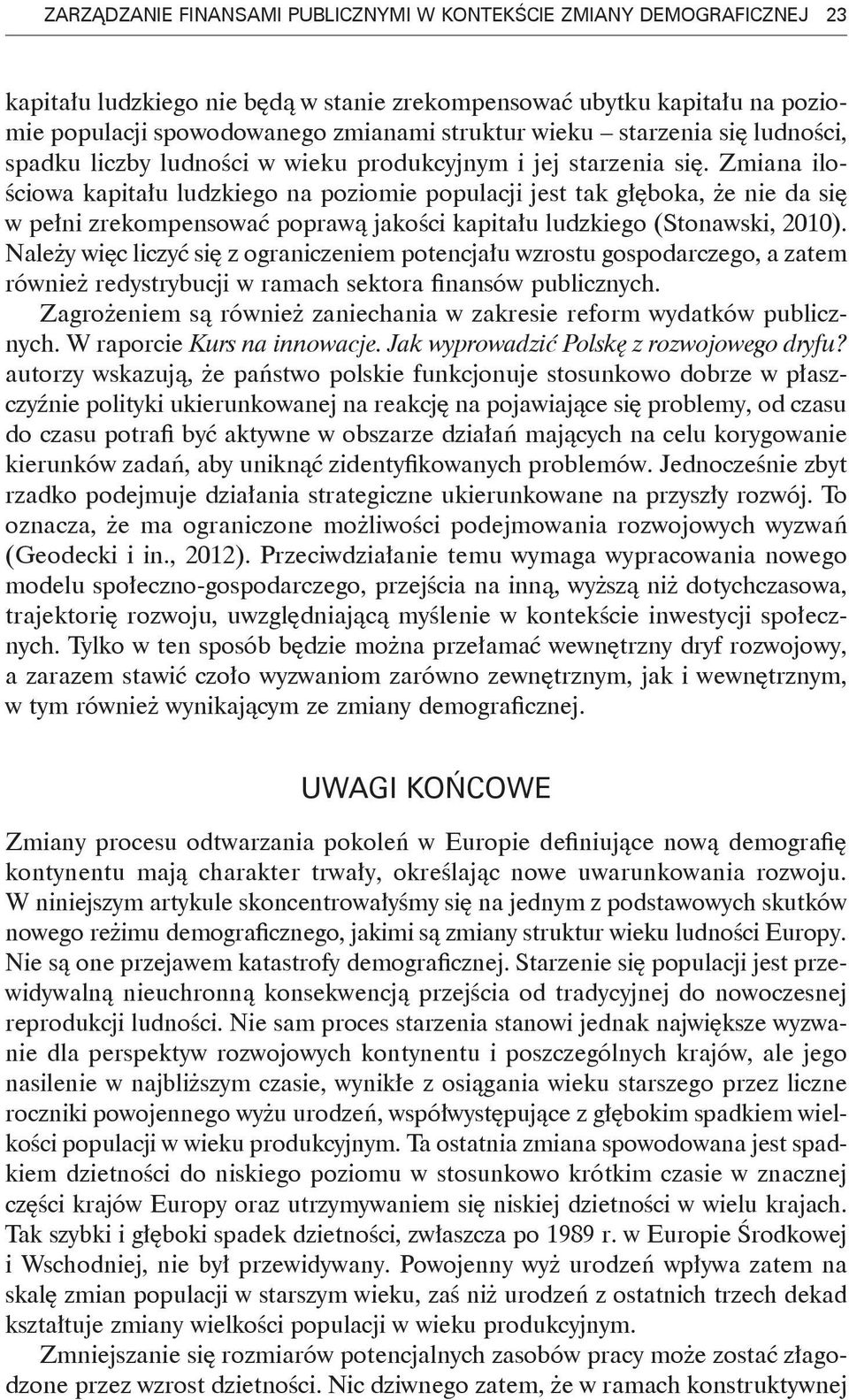 Zmiana ilościowa kapitału ludzkiego na poziomie populacji jest tak głęboka, że nie da się w pełni zrekompensować poprawą jakości kapitału ludzkiego (Stonawski, 2010).