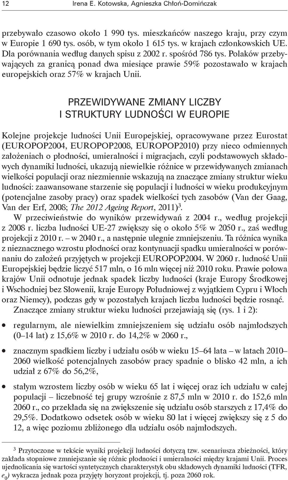 PRZEWIDYWANE ZMIANY LICZBY I STRUKTURY LUDNOŚCI W EUROPIE Kolejne projekcje ludności Unii Europejskiej, opracowywane przez Eurostat (EUROPOP2004, EUROPOP2008, EUROPOP2010) przy nieco odmiennych