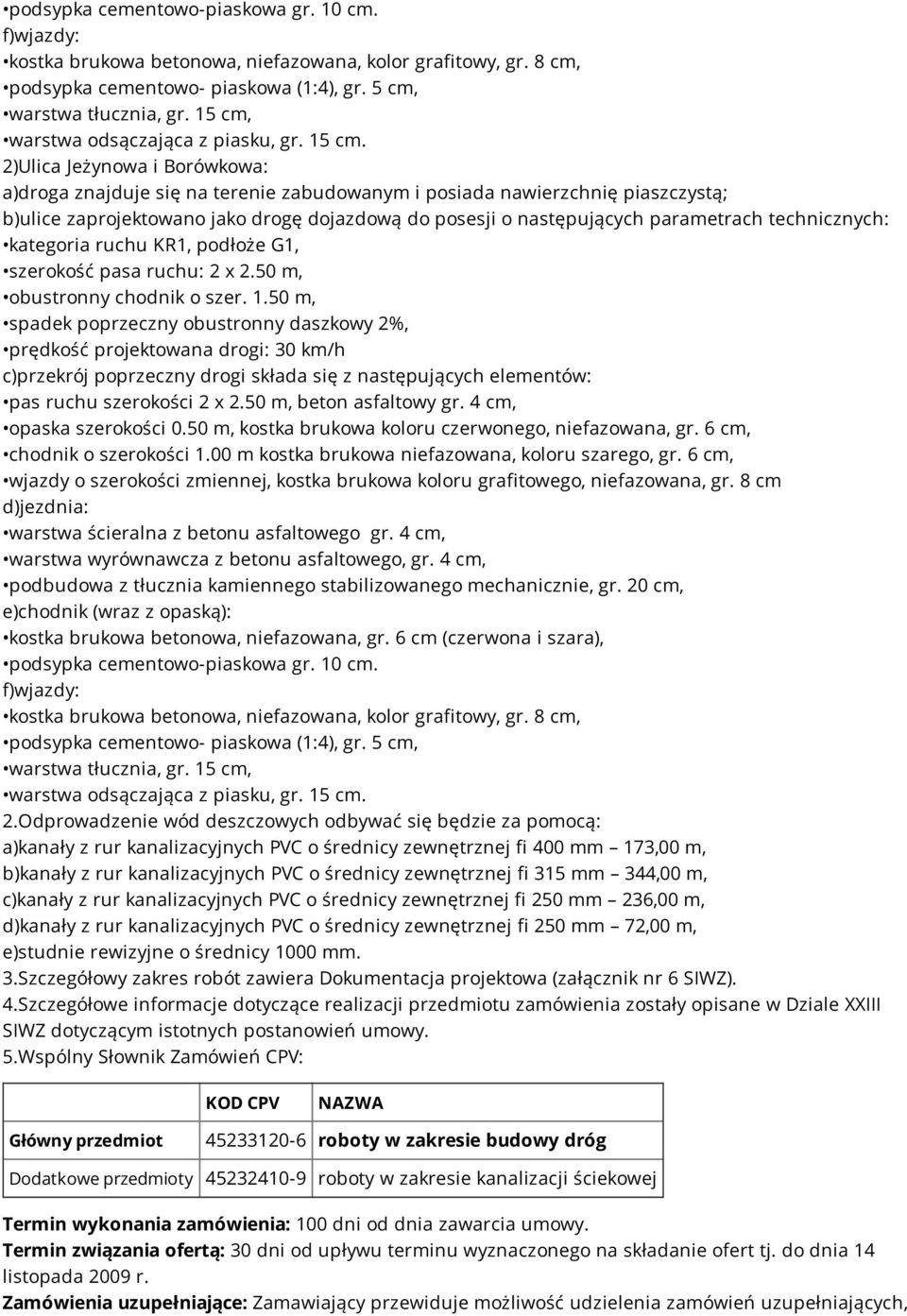 2)Ulica Jeżynowa i Borówkowa: a)droga znajduje się na terenie zabudowanym i posiada nawierzchnię piaszczystą; b)ulice zaprojektowano jako drogę dojazdową do posesji o następujących parametrach