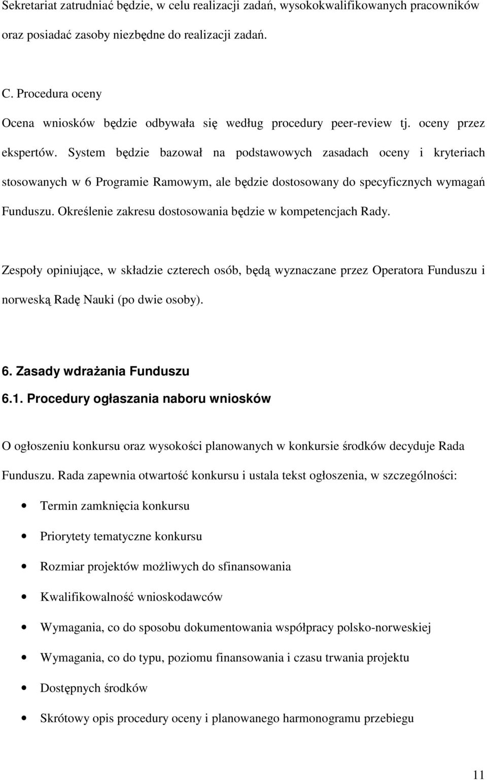 System będzie bazował na podstawowych zasadach oceny i kryteriach stosowanych w 6 Programie Ramowym, ale będzie dostosowany do specyficznych wymagań Funduszu.