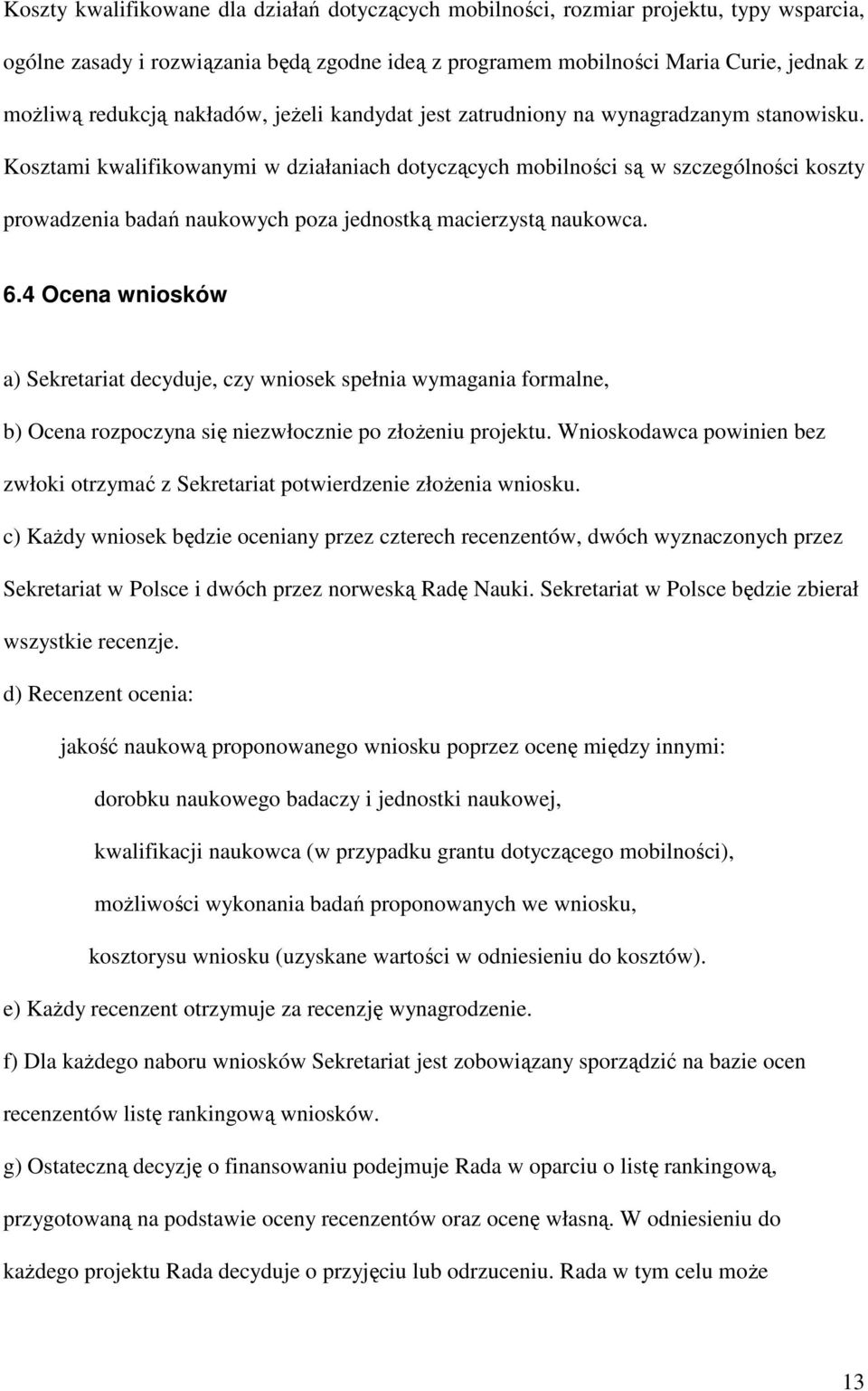 Kosztami kwalifikowanymi w działaniach dotyczących mobilności są w szczególności koszty prowadzenia badań naukowych poza jednostką macierzystą naukowca. 6.