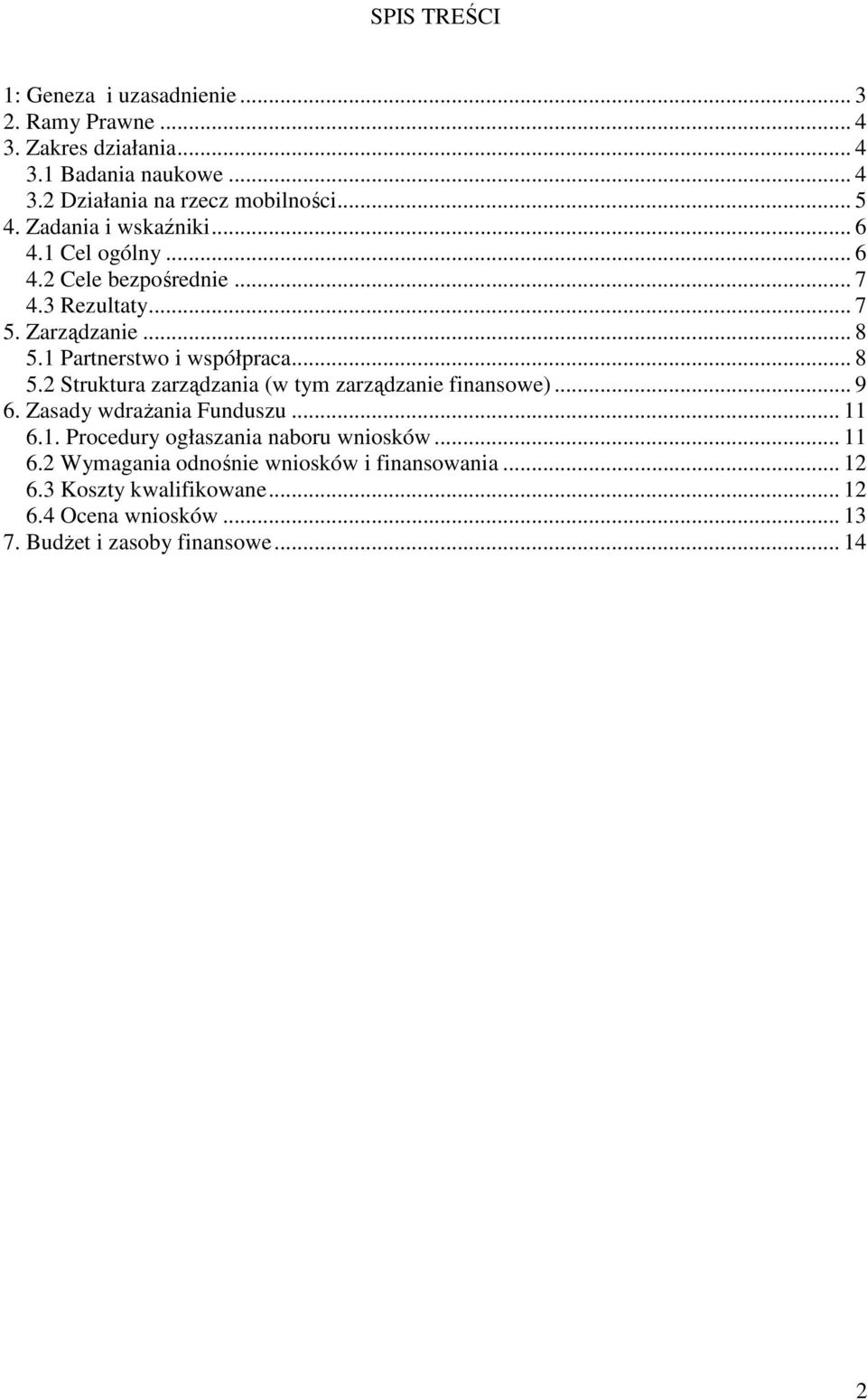 1 Partnerstwo i współpraca... 8 5.2 Struktura zarządzania (w tym zarządzanie finansowe)... 9 6. Zasady wdraŝania Funduszu... 11 6.1. Procedury ogłaszania naboru wniosków.