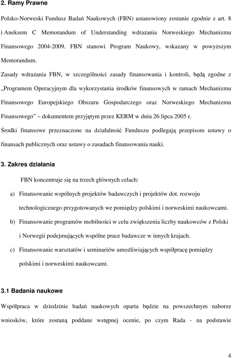 Zasady wdraŝania FBN, w szczególności zasady finansowania i kontroli, będą zgodne z Programem Operacyjnym dla wykorzystania środków finansowych w ramach Mechanizmu Finansowego Europejskiego Obszaru