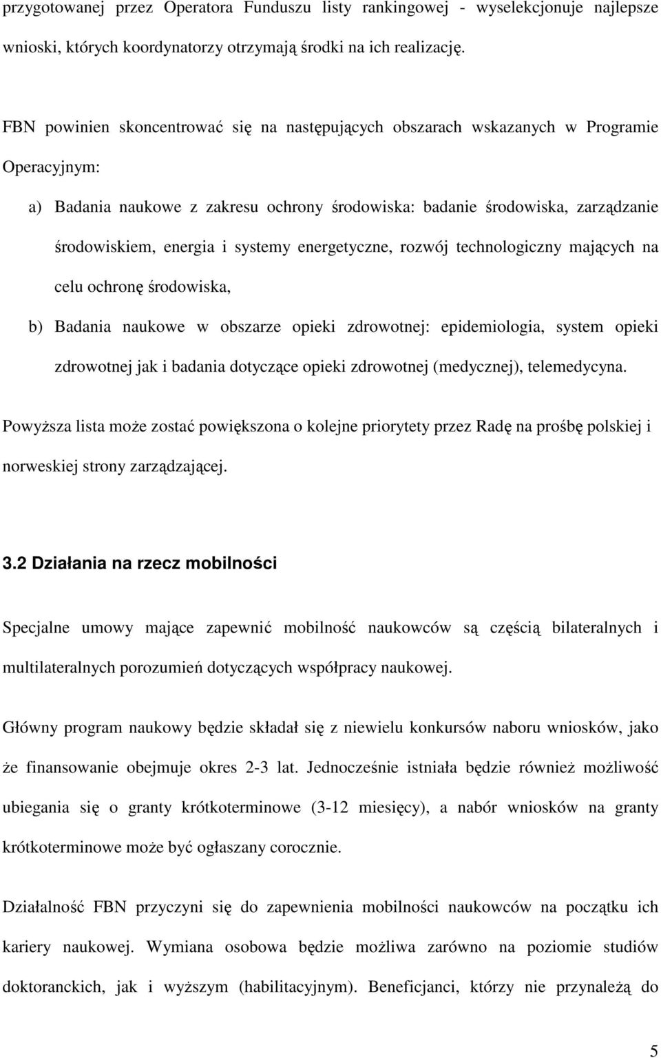 systemy energetyczne, rozwój technologiczny mających na celu ochronę środowiska, b) Badania naukowe w obszarze opieki zdrowotnej: epidemiologia, system opieki zdrowotnej jak i badania dotyczące