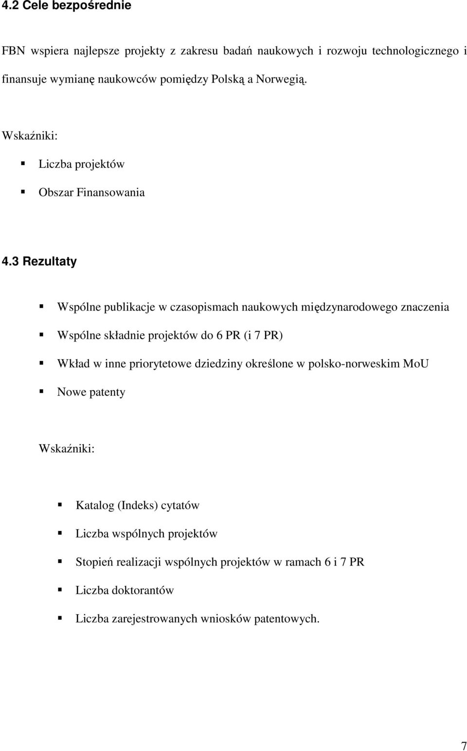 3 Rezultaty Wspólne publikacje w czasopismach naukowych międzynarodowego znaczenia Wspólne składnie projektów do 6 PR (i 7 PR) Wkład w inne priorytetowe