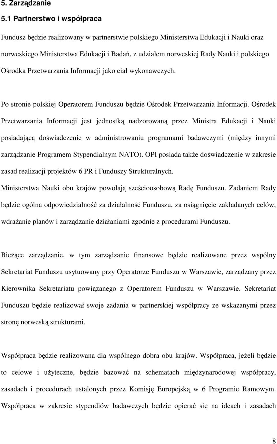 polskiego Ośrodka Przetwarzania Informacji jako ciał wykonawczych. Po stronie polskiej Operatorem Funduszu będzie Ośrodek Przetwarzania Informacji.