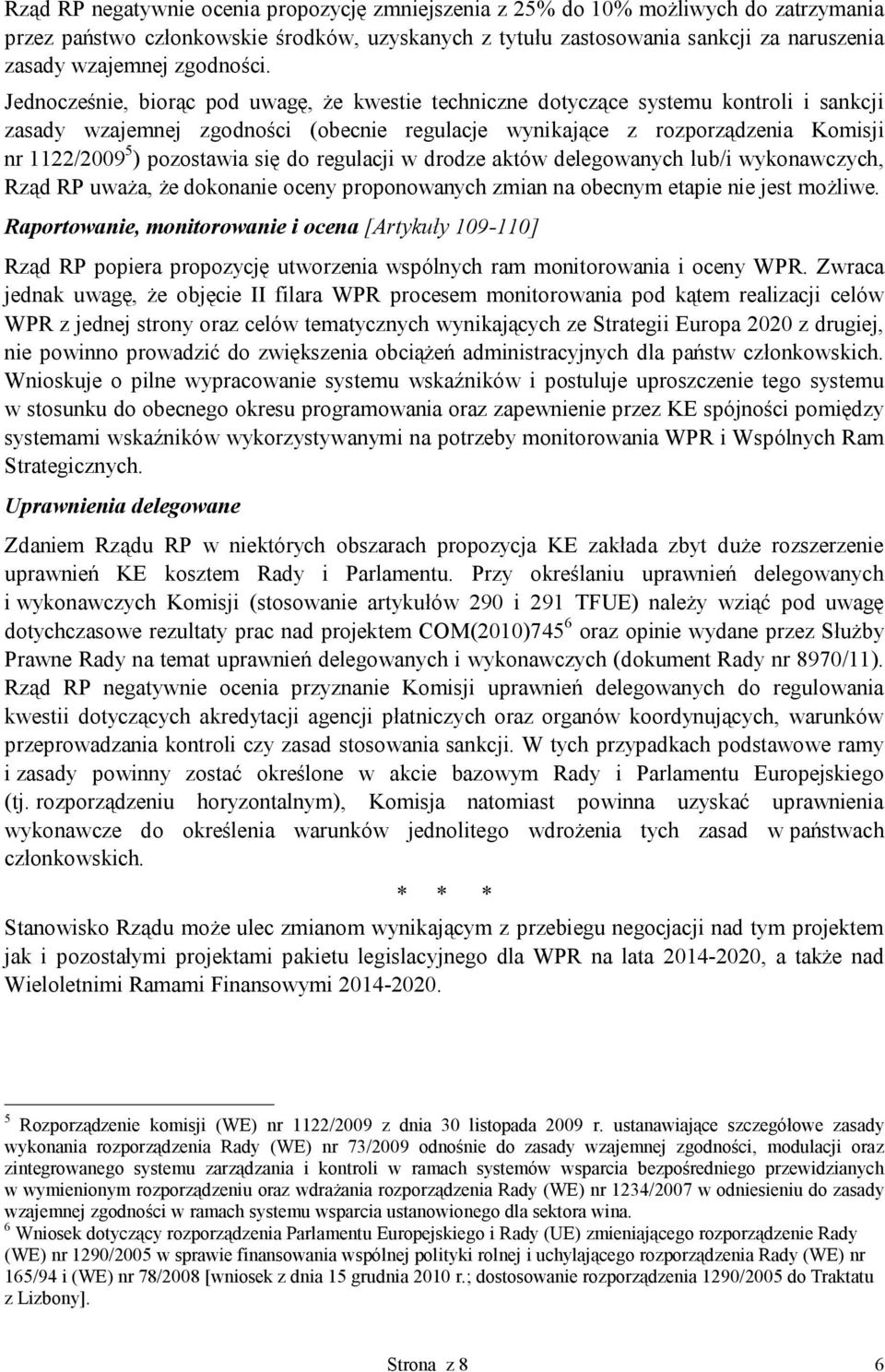 Jednocześnie, biorąc pod uwagę, że kwestie techniczne dotyczące systemu kontroli i sankcji zasady wzajemnej zgodności (obecnie regulacje wynikające z rozporządzenia Komisji nr 1122/2009 5 )