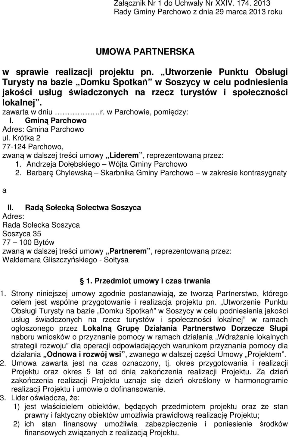 Gminą Parchowo Adres: Gmina Parchowo ul. Krótka 2 77-124 Parchowo, zwaną w dalszej treści umowy Liderem, reprezentowaną przez: 1. Andrzeja Dołębskiego Wójta Gminy Parchowo 2.