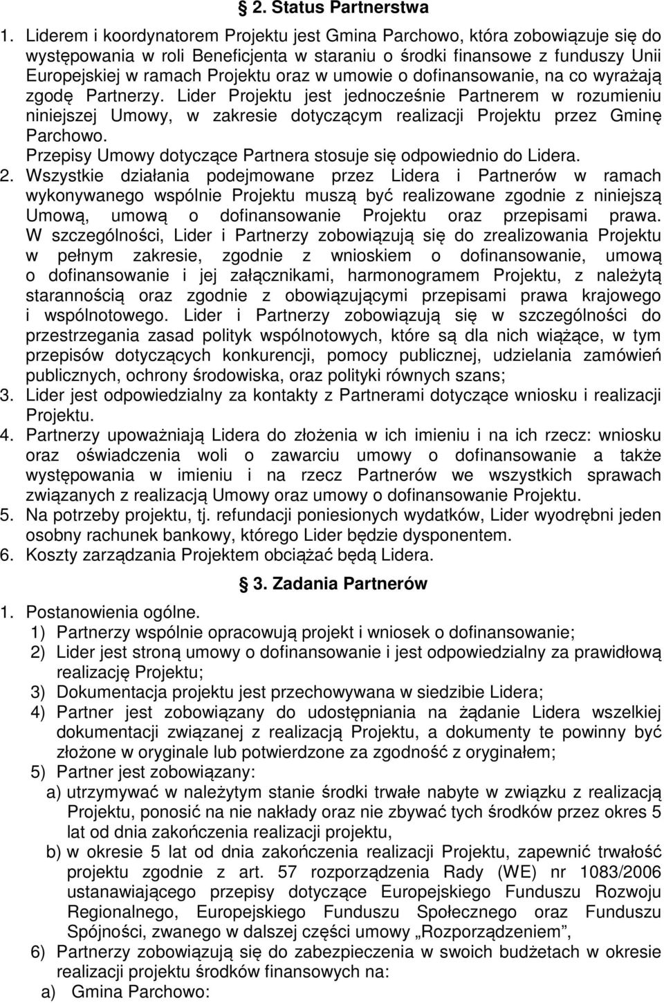 umowie o dofinansowanie, na co wyrażają zgodę Partnerzy. Lider Projektu jest jednocześnie Partnerem w rozumieniu niniejszej Umowy, w zakresie dotyczącym realizacji Projektu przez Gminę Parchowo.