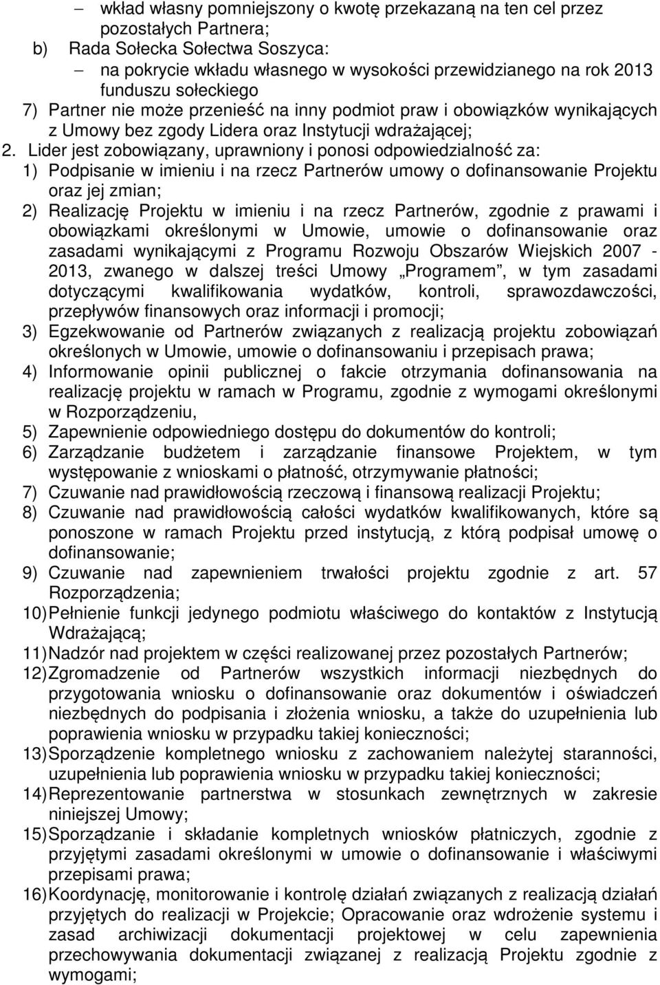 Lider jest zobowiązany, uprawniony i ponosi odpowiedzialność za: 1) Podpisanie w imieniu i na rzecz Partnerów umowy o dofinansowanie Projektu oraz jej zmian; 2) Realizację Projektu w imieniu i na