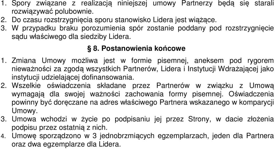 Zmiana Umowy możliwa jest w formie pisemnej, aneksem pod rygorem nieważności za zgodą wszystkich Partnerów, Lidera i Instytucji Wdrażającej jako instytucji udzielającej dofinansowania. 2.