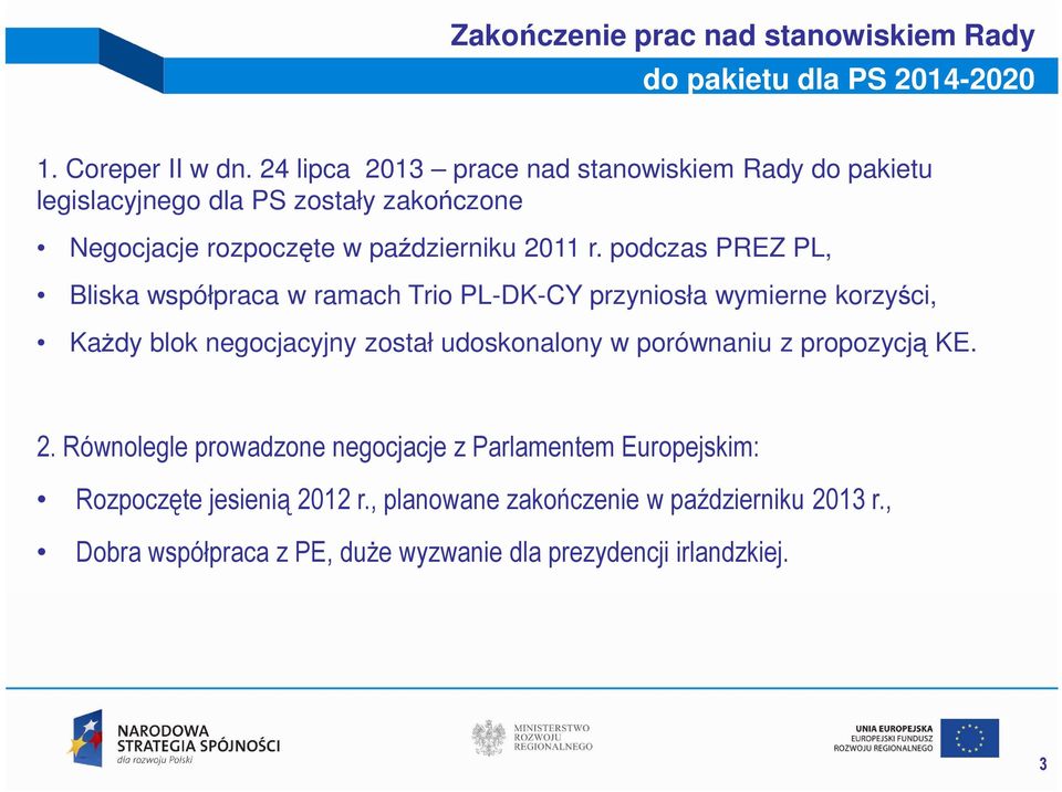 podczas PREZ PL, Bliska współpraca w ramach Trio PL-DK-CY przyniosła wymierne korzyści, KaŜdy blok negocjacyjny został udoskonalony w porównaniu z