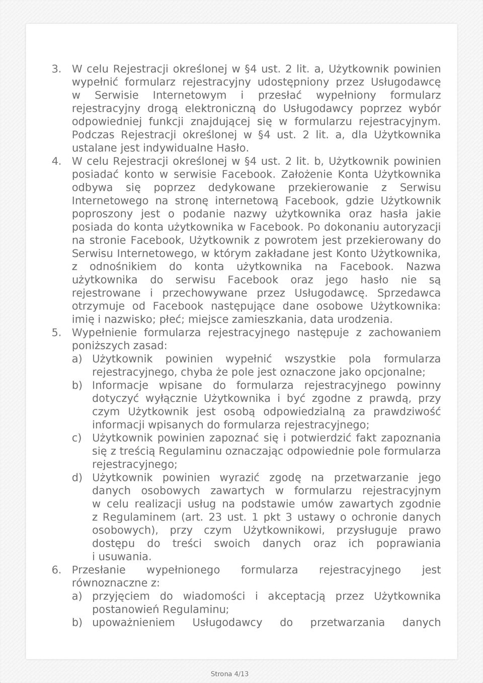 wybór odpowiedniej funkcji znajdującej się w formularzu rejestracyjnym. Podczas Rejestracji określonej w 4 ust. 2 lit. a, dla Użytkownika ustalane jest indywidualne Hasło. 4. W celu Rejestracji określonej w 4 ust.