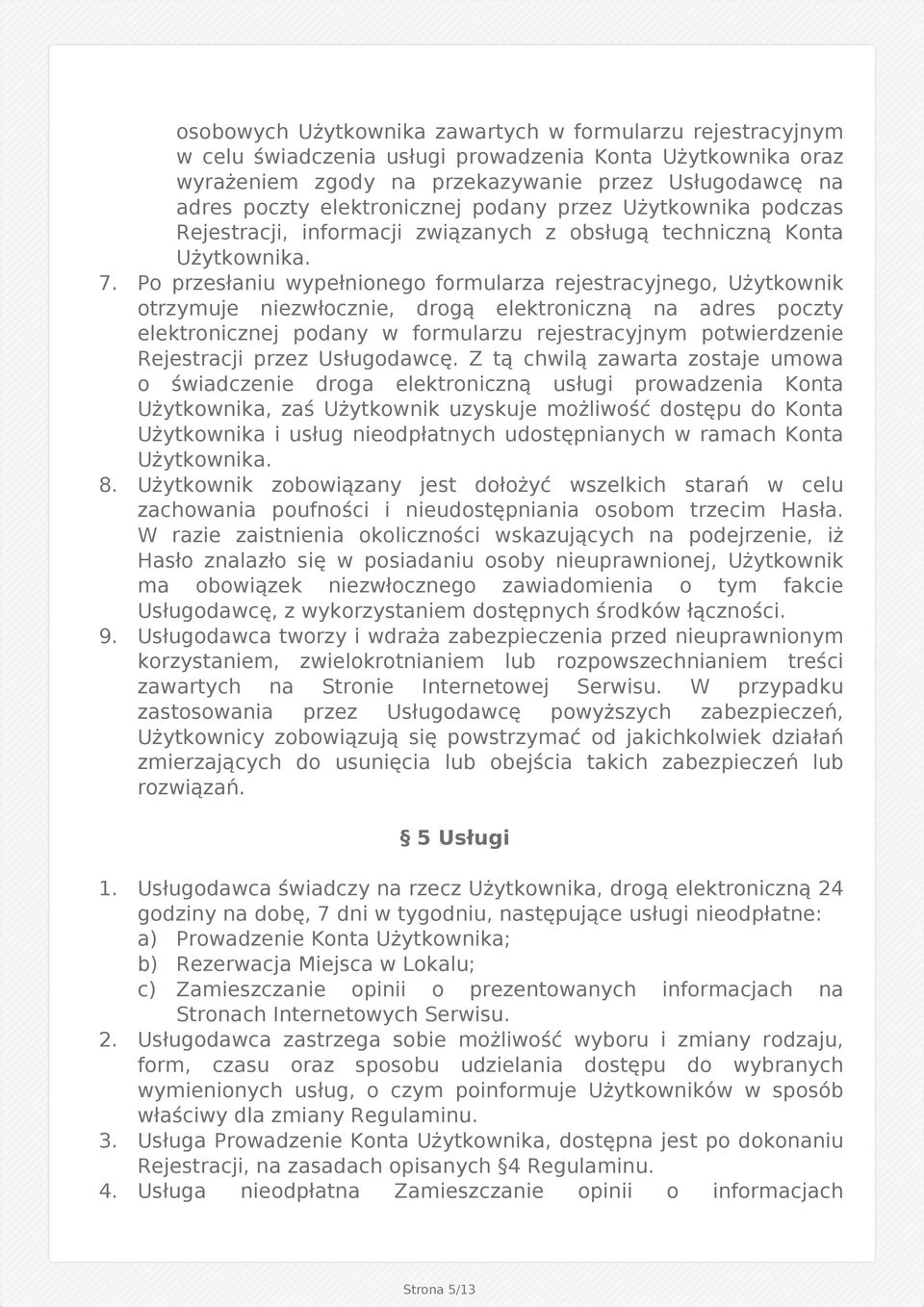 Po przesłaniu wypełnionego formularza rejestracyjnego, Użytkownik otrzymuje niezwłocznie, drogą elektroniczną na adres poczty elektronicznej podany w formularzu rejestracyjnym potwierdzenie