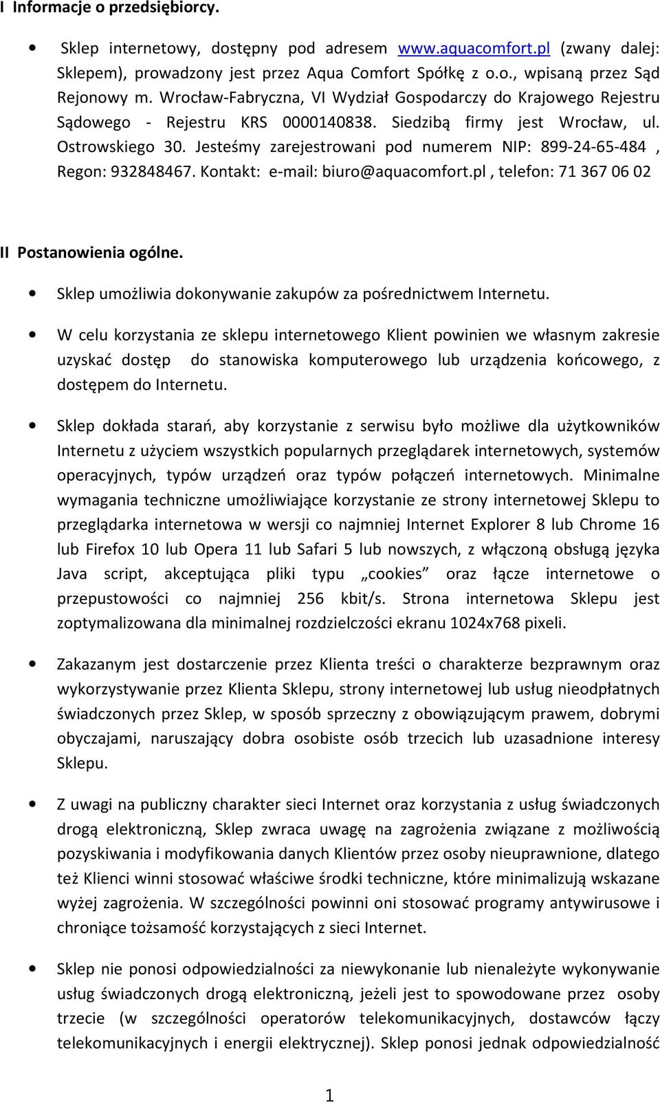 Jesteśmy zarejestrowani pod numerem NIP: 899-24-65-484, Regon: 932848467. Kontakt: e-mail: biuro@aquacomfort.pl, telefon: 71 367 06 02 II Postanowienia ogólne.