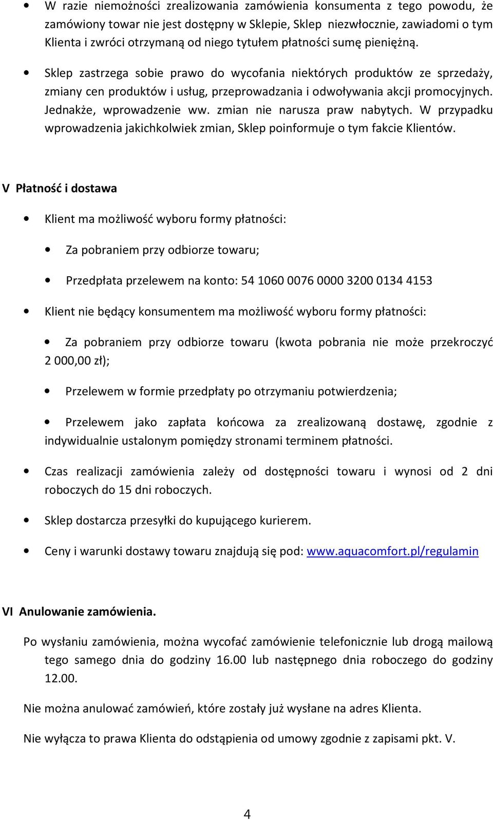 Jednakże, wprowadzenie ww. zmian nie narusza praw nabytych. W przypadku wprowadzenia jakichkolwiek zmian, Sklep poinformuje o tym fakcie Klientów.