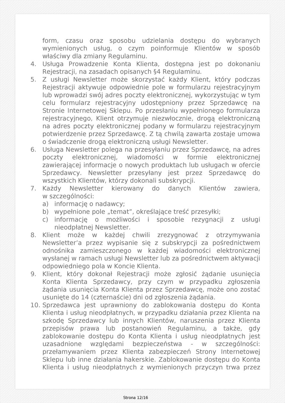 Z usługi Newsletter może skorzystać każdy Klient, który podczas Rejestracji aktywuje odpowiednie pole w formularzu rejestracyjnym lub wprowadzi swój adres poczty elektronicznej, wykorzystując w tym