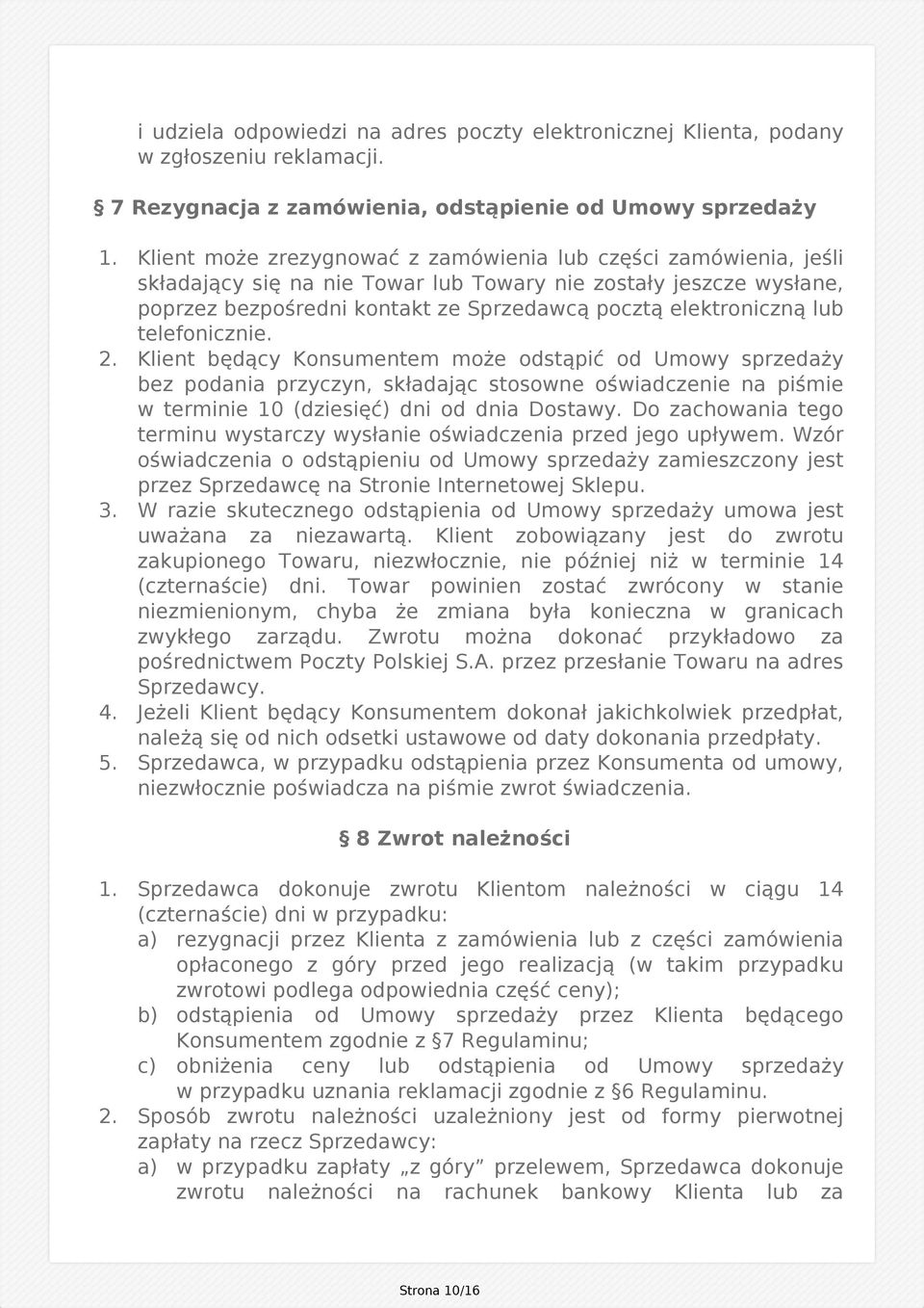 lub telefonicznie. 2. Klient będący Konsumentem może odstąpić od Umowy sprzedaży bez podania przyczyn, składając stosowne oświadczenie na piśmie w terminie 10 (dziesięć) dni od dnia Dostawy.