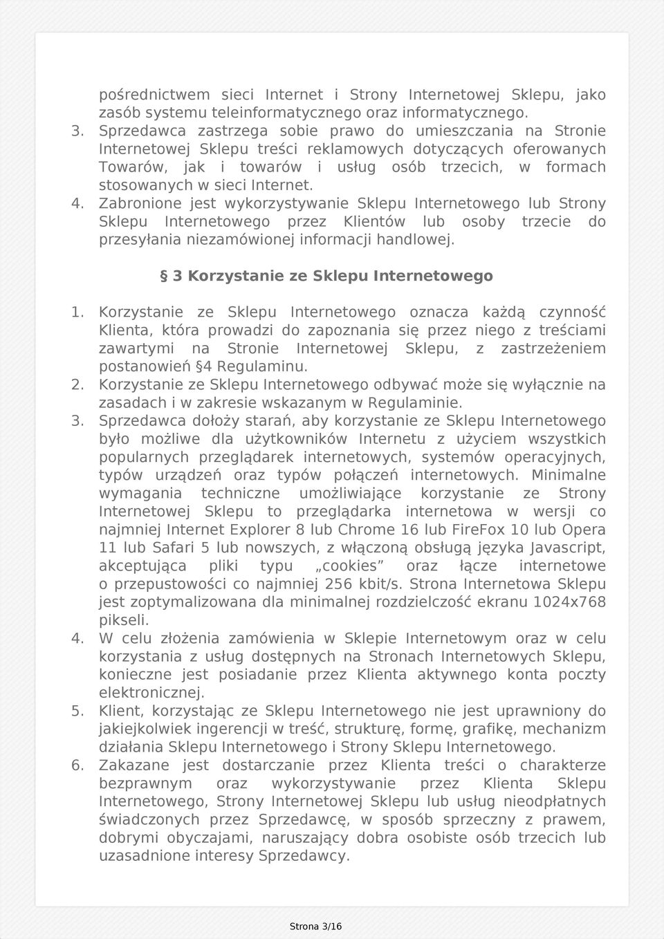 Internet. 4. Zabronione jest wykorzystywanie Sklepu Internetowego lub Strony Sklepu Internetowego przez Klientów lub osoby trzecie do przesyłania niezamówionej informacji handlowej.