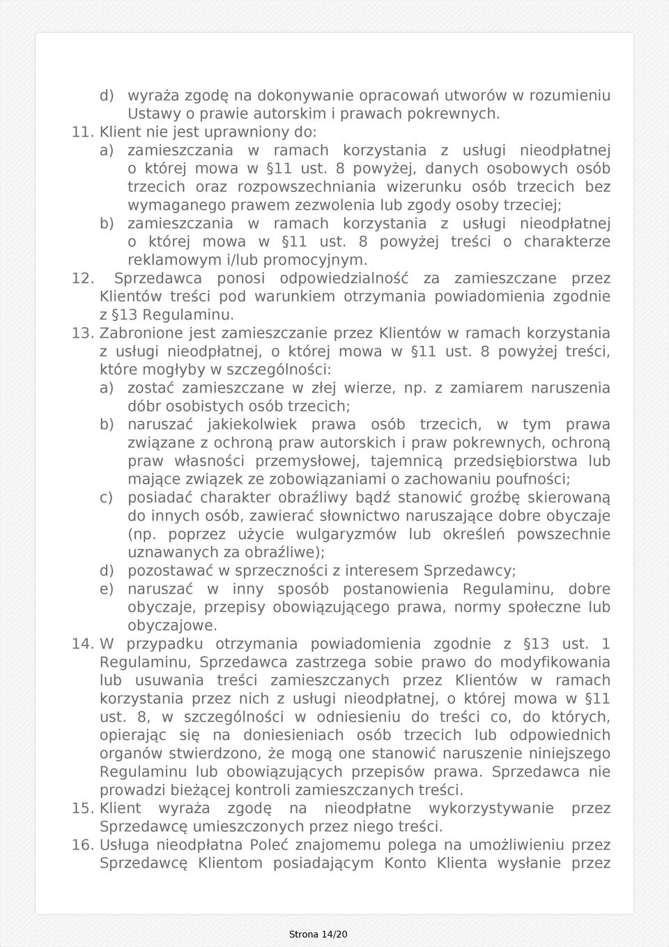 8 powyżej, danych osobowych osób trzecich oraz rozpowszechniania wizerunku osób trzecich bez wymaganego prawem zezwolenia lub zgody osoby trzeciej; b) zamieszczania w ramach korzystania z usługi