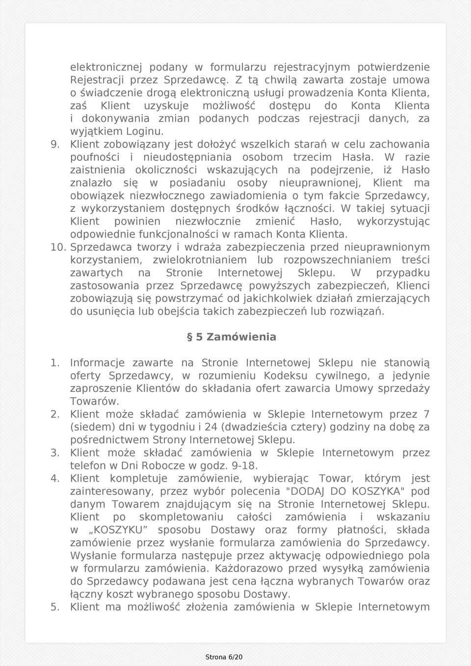 rejestracji danych, za wyjątkiem Loginu. 9. Klient zobowiązany jest dołożyć wszelkich starań w celu zachowania poufności i nieudostępniania osobom trzecim Hasła.