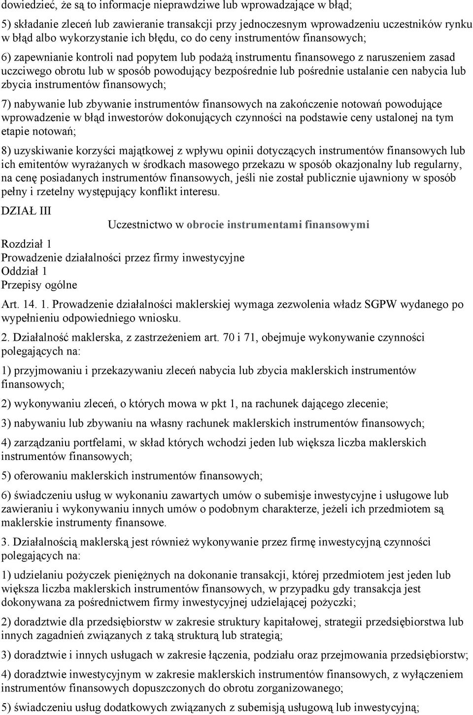 pośrednie ustalanie cen nabycia lub zbycia instrumentów finansowych; 7) nabywanie lub zbywanie instrumentów finansowych na zakończenie notowań powodujące wprowadzenie w błąd inwestorów dokonujących