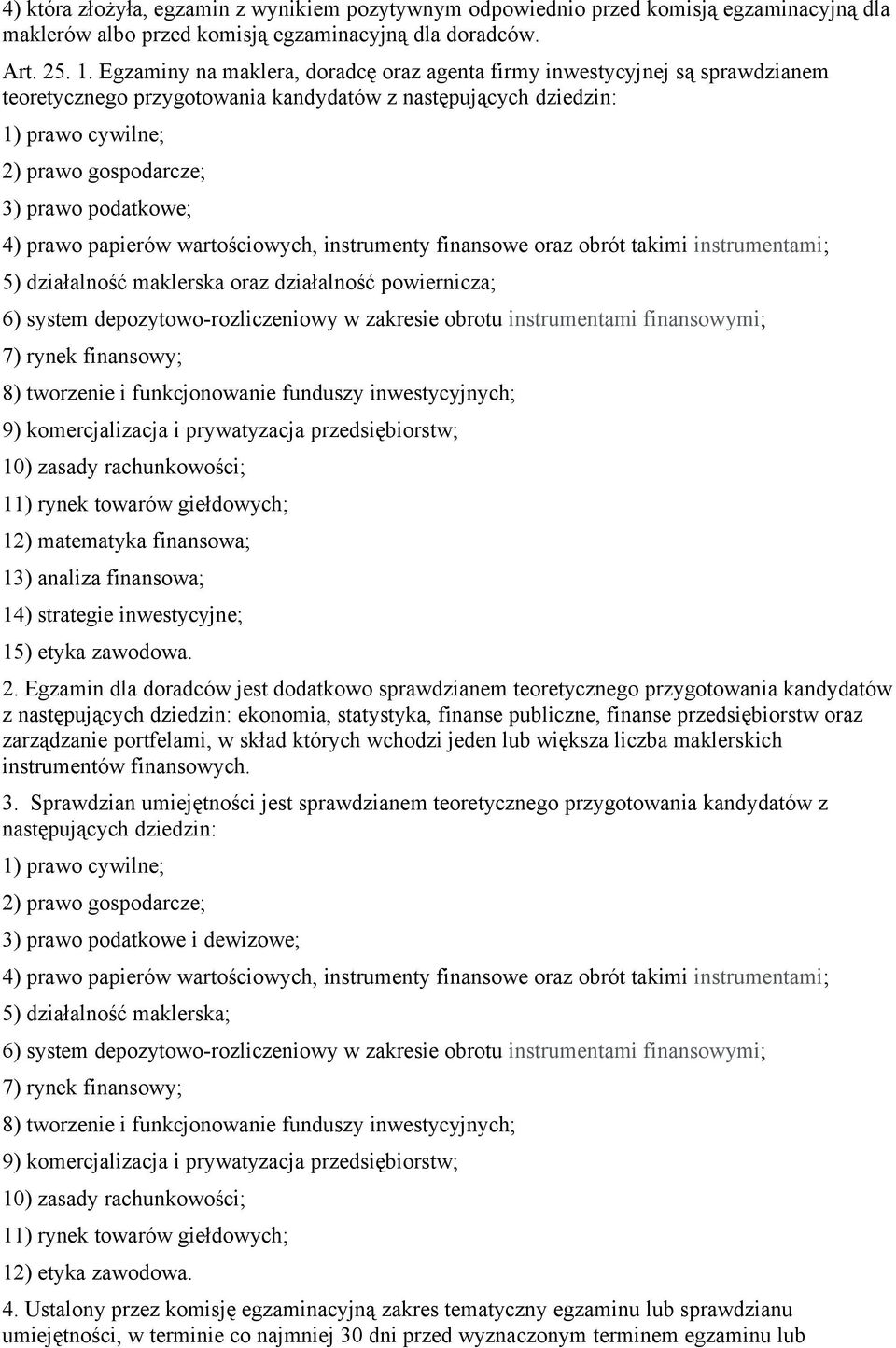 podatkowe; 4) prawo papierów wartościowych, instrumenty finansowe oraz obrót takimi instrumentami; 5) działalność maklerska oraz działalność powiernicza; 6) system depozytowo-rozliczeniowy w zakresie